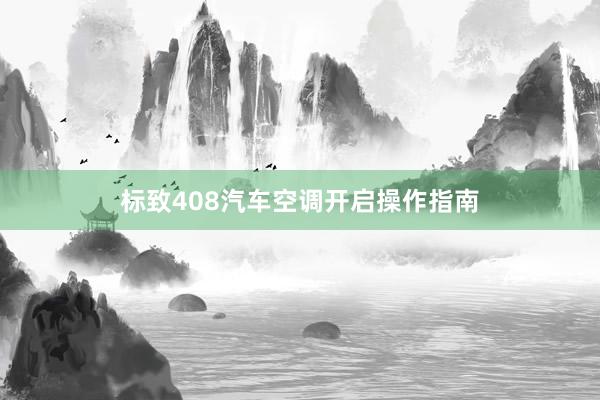 标致408汽车空调开启操作指南